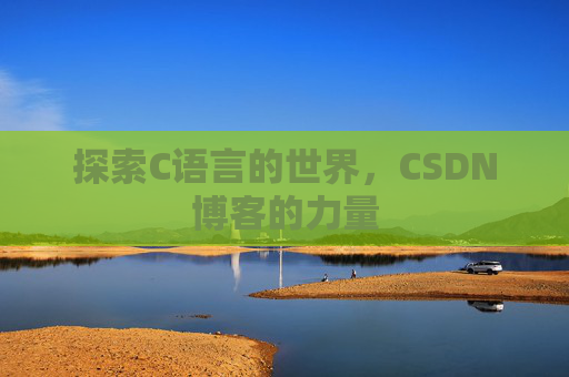 探索C语言的世界，CSDN博客的力量